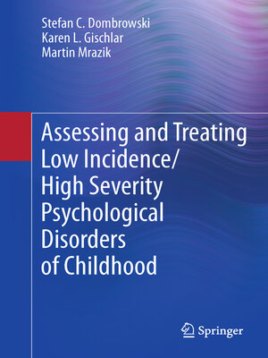cover image of Assessing and Treating Low Incidence/High Severity Psychological Disorders of Childhood